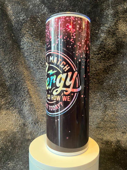20oz I Match Energy Tumbler | Sassy featuring sassy energy inspired artwork